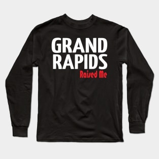 Grand Rapids Raised Me Michigan Long Sleeve T-Shirt